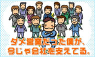 ダメ営業だったが僕が、今じゃ会社を支えてる。